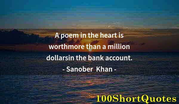 Quote by Albert Einstein: A poem in the heart is worthmore than a million dollarsin the bank account.