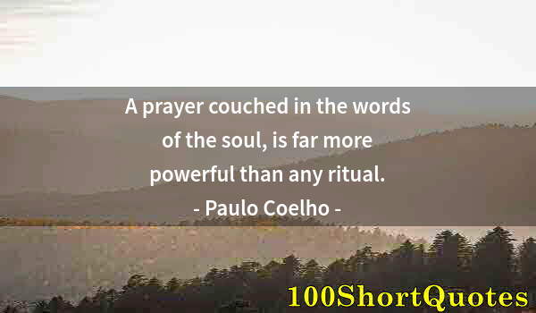 Quote by Albert Einstein: A prayer couched in the words of the soul, is far more powerful than any ritual.