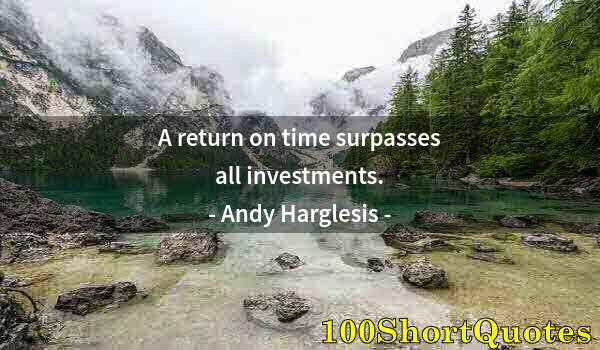 Quote by Albert Einstein: A return on time surpasses all investments.