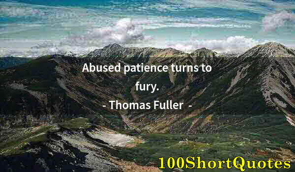 Quote by Albert Einstein: Abused patience turns to fury.