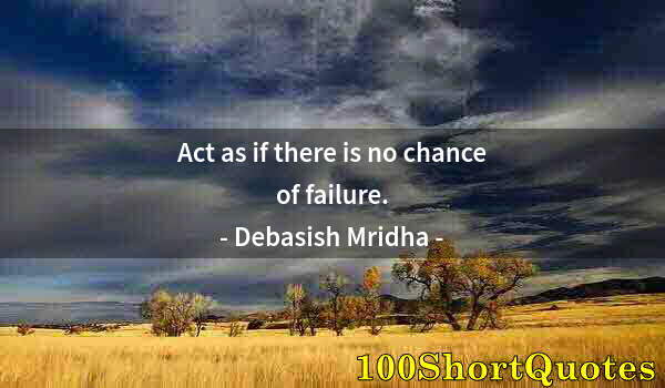 Quote by Albert Einstein: Act as if there is no chance of failure.