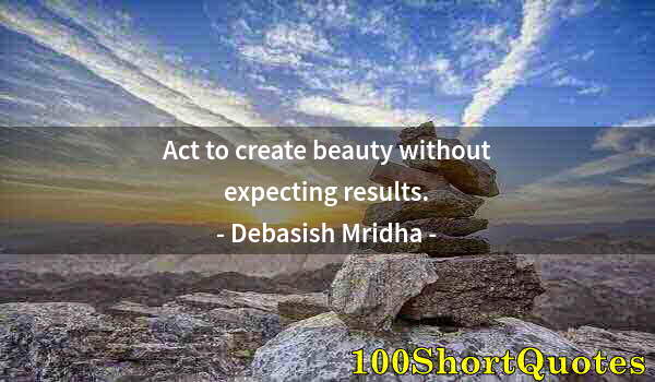 Quote by Albert Einstein: Act to create beauty without expecting results.