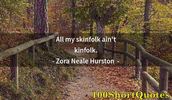 Quote by Albert Einstein: All my skinfolk ain't kinfolk.