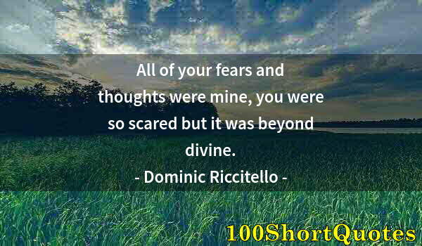 Quote by Albert Einstein: All of your fears and thoughts were mine, you were so scared but it was beyond divine.