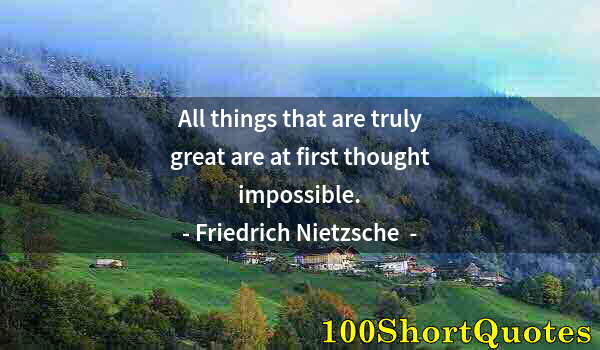 Quote by Albert Einstein: All things that are truly great are at first thought impossible.