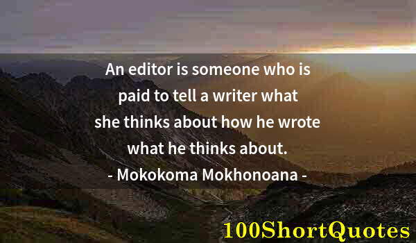 Quote by Albert Einstein: An editor is someone who is paid to tell a writer what she thinks about how he wrote what he thinks ...