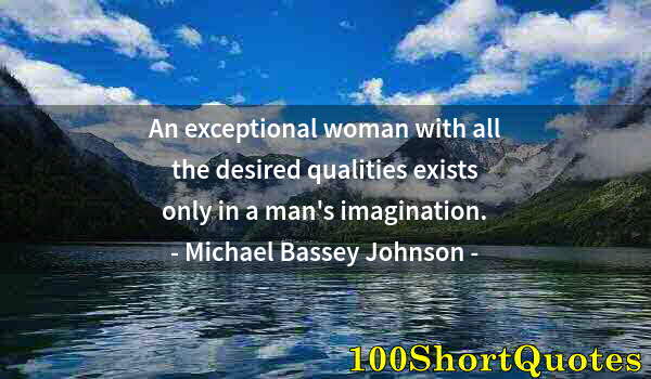 Quote by Albert Einstein: An exceptional woman with all the desired qualities exists only in a man's imagination.