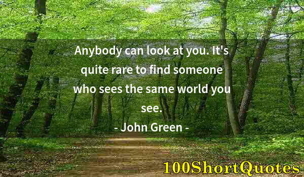 Quote by Albert Einstein: Anybody can look at you. It's quite rare to find someone who sees the same world you see.