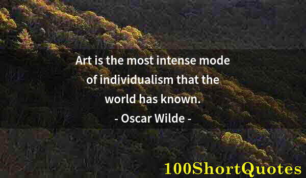 Quote by Albert Einstein: Art is the most intense mode of individualism that the world has known.