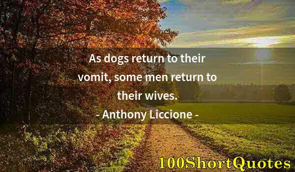 Quote by Albert Einstein: As dogs return to their vomit, some men return to their wives.