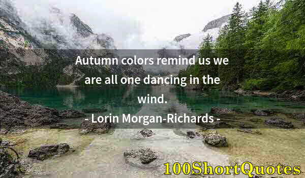 Quote by Albert Einstein: Autumn colors remind us we are all one dancing in the wind.