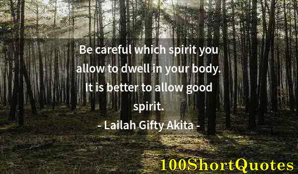 Quote by Albert Einstein: Be careful which spirit you allow to dwell in your body. It is better to allow good spirit.