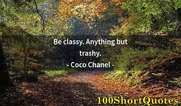 Quote by Albert Einstein: Be classy. Anything but trashy.