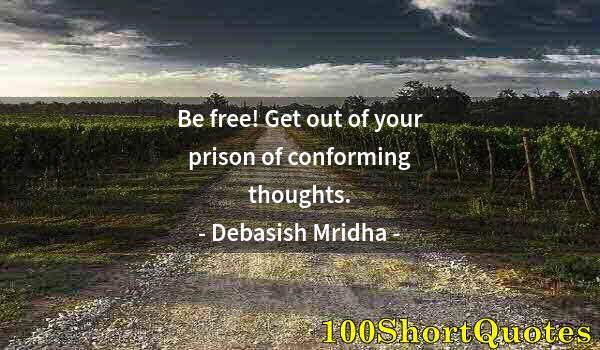 Quote by Albert Einstein: Be free! Get out of your prison of conforming thoughts.