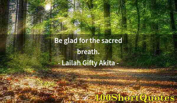 Quote by Albert Einstein: Be glad for the sacred breath.