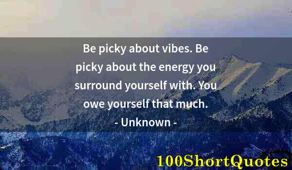 Quote by Albert Einstein: Be picky about vibes. Be picky about the energy you surround yourself with. You owe yourself that mu...