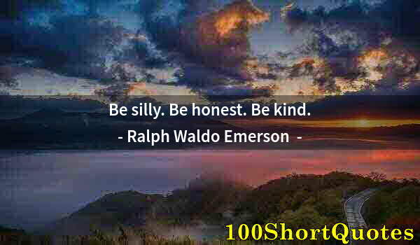 Quote by Albert Einstein: Be silly. Be honest. Be kind.