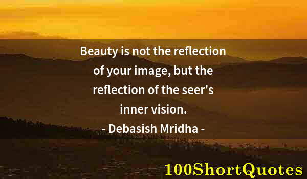 Quote by Albert Einstein: Beauty is not the reflection of your image, but the reflection of the seer's inner vision.