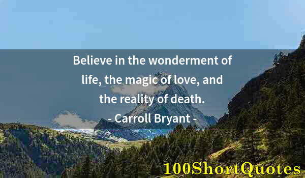 Quote by Albert Einstein: Believe in the wonderment of life, the magic of love, and the reality of death.