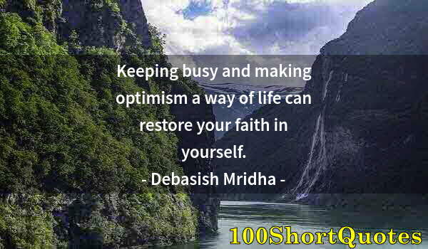 Quote by Albert Einstein: Keeping busy and making optimism a way of life can restore your faith in yourself.