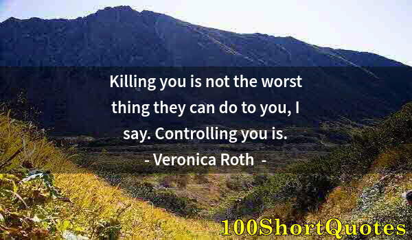 Quote by Albert Einstein: Killing you is not the worst thing they can do to you, I say. Controlling you is.