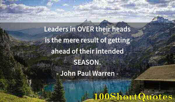 Quote by Albert Einstein: Leaders in OVER their heads is the mere result of getting ahead of their intended SEASON.