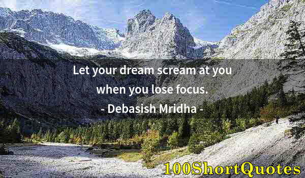 Quote by Albert Einstein: Let your dream scream at you when you lose focus.