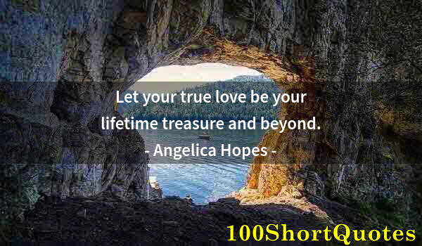 Quote by Albert Einstein: Let your true love be your lifetime treasure and beyond.