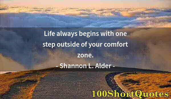 Quote by Albert Einstein: Life always begins with one step outside of your comfort zone.