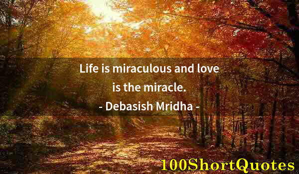 Quote by Albert Einstein: Life is miraculous and love is the miracle.