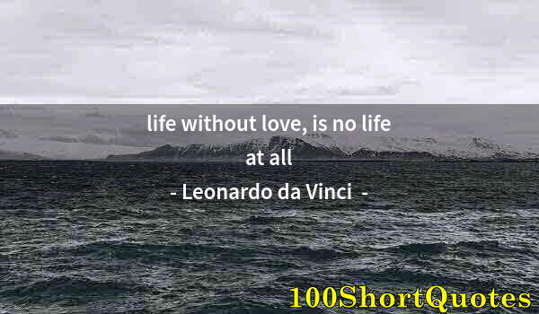 Quote by Albert Einstein: life without love, is no life at all