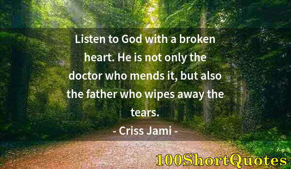 Quote by Albert Einstein: Listen to God with a broken heart. He is not only the doctor who mends it, but also the father who w...