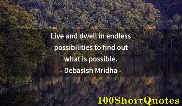 Quote by Albert Einstein: Live and dwell in endless possibilities to find out what is possible.