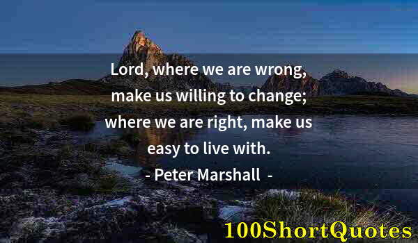 Quote by Albert Einstein: Lord, where we are wrong, make us willing to change; where we are right, make us easy to live with.