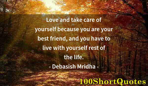 Quote by Albert Einstein: Love and take care of yourself because you are your best friend, and you have to live with yourself ...