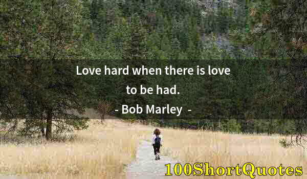 Quote by Albert Einstein: Love hard when there is love to be had.