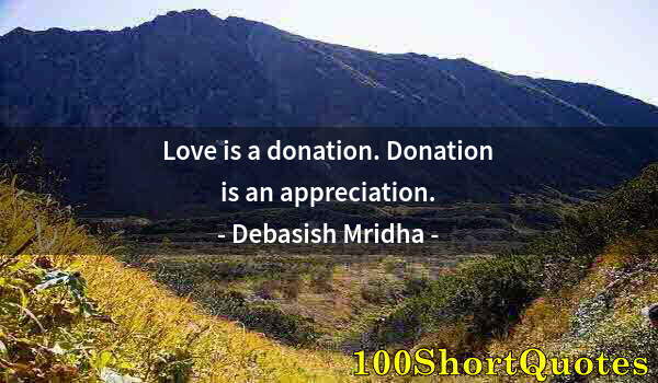 Quote by Albert Einstein: Love is a donation. Donation is an appreciation.