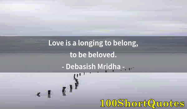 Quote by Albert Einstein: Love is a longing to belong, to be beloved.