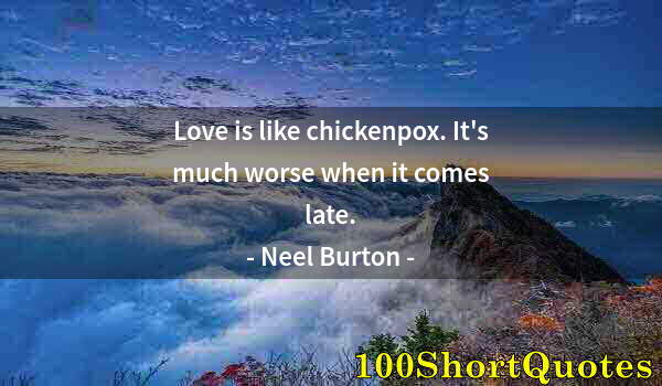 Quote by Albert Einstein: Love is like chickenpox. It's much worse when it comes late.