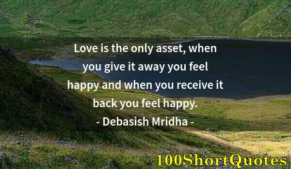 Quote by Albert Einstein: Love is the only asset, when you give it away you feel happy and when you receive it back you feel h...