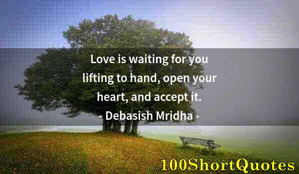 Quote by Albert Einstein: Love is waiting for you lifting to hand, open your heart, and accept it.