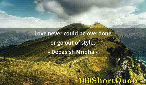 Quote by Albert Einstein: Love never could be overdone or go out of style.