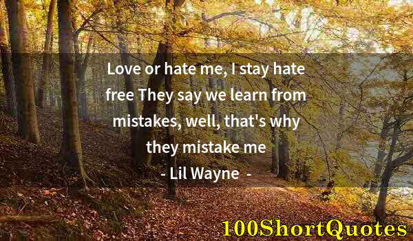 Quote by Albert Einstein: Love or hate me, I stay hate free They say we learn from mistakes, well, that's why they mistake me