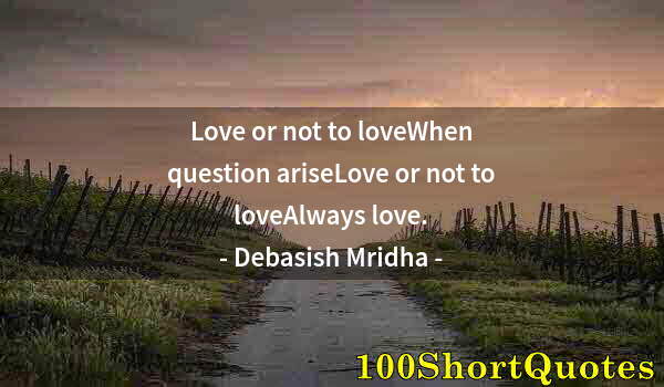 Quote by Albert Einstein: Love or not to loveWhen question ariseLove or not to loveAlways love.