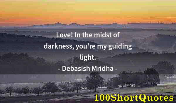 Quote by Albert Einstein: Love! In the midst of darkness, you're my guiding light.