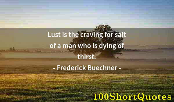 Quote by Albert Einstein: Lust is the craving for salt of a man who is dying of thirst.