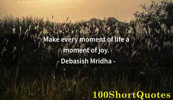 Quote by Albert Einstein: Make every moment of life a moment of joy.