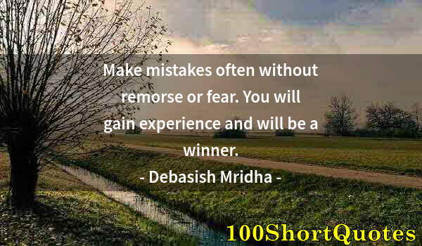 Quote by Albert Einstein: Make mistakes often without remorse or fear. You will gain experience and will be a winner.