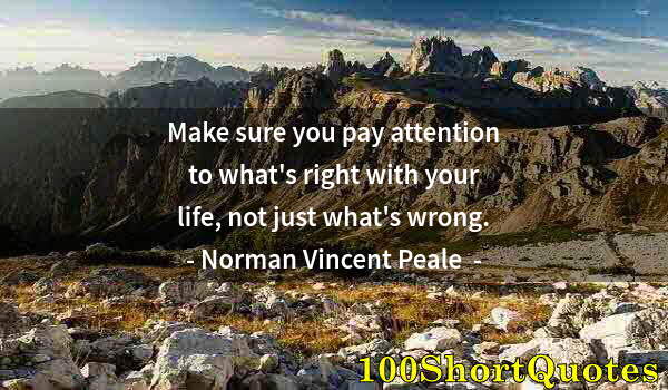 Quote by Albert Einstein: Make sure you pay attention to what's right with your life, not just what's wrong.