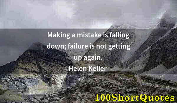 Quote by Albert Einstein: Making a mistake is falling down; failure is not getting up again.